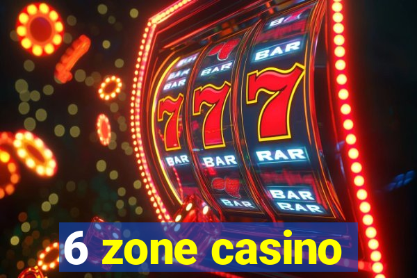 6 zone casino